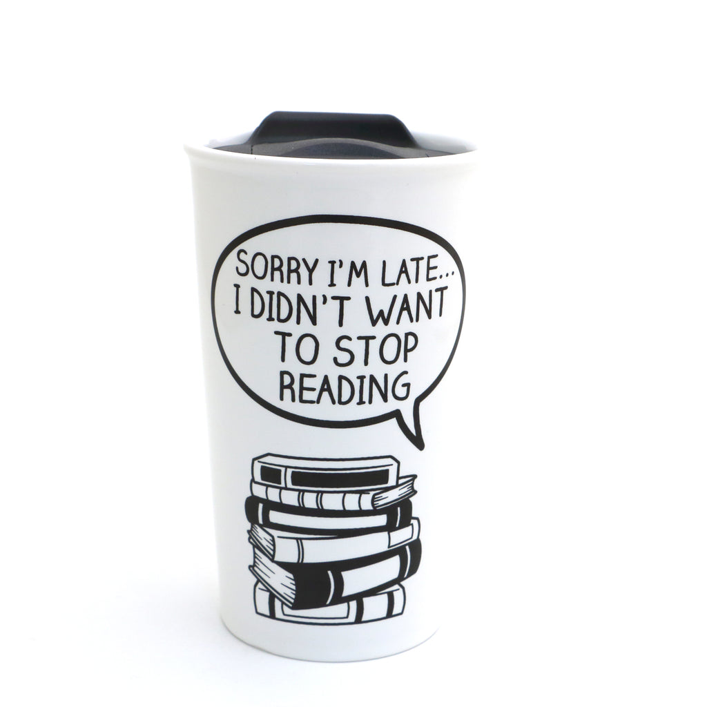 Book lover travel mug, Sorry I'm late I Didn't Want to Stop Reading