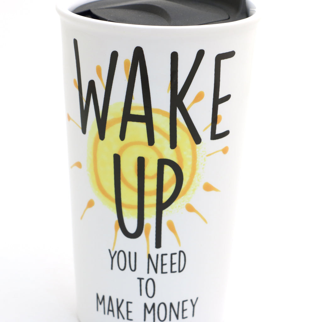 Wake Up travel mug, You Need to Make Money