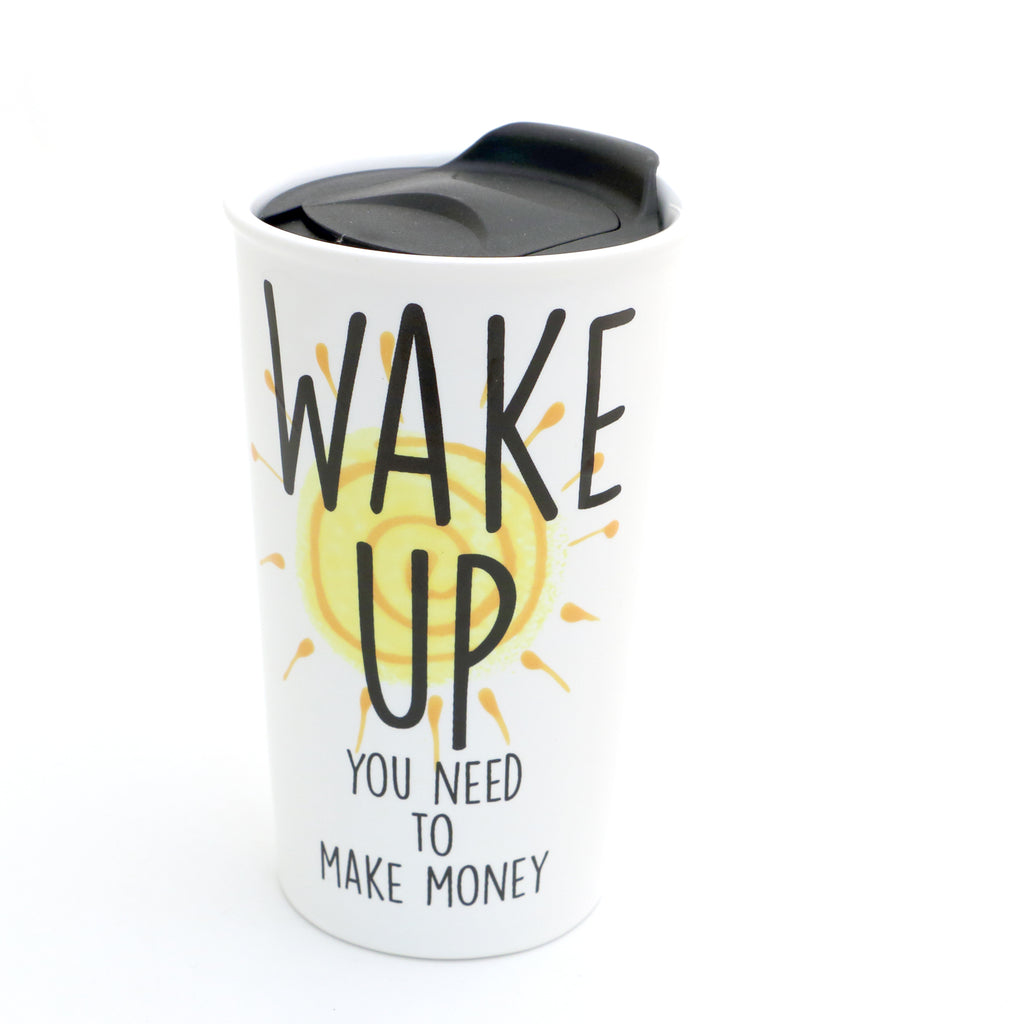 Wake Up travel mug, You Need to Make Money