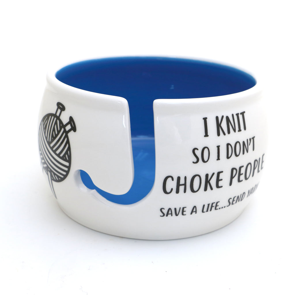 I Knit So Don't Choke People Yarn Bowl