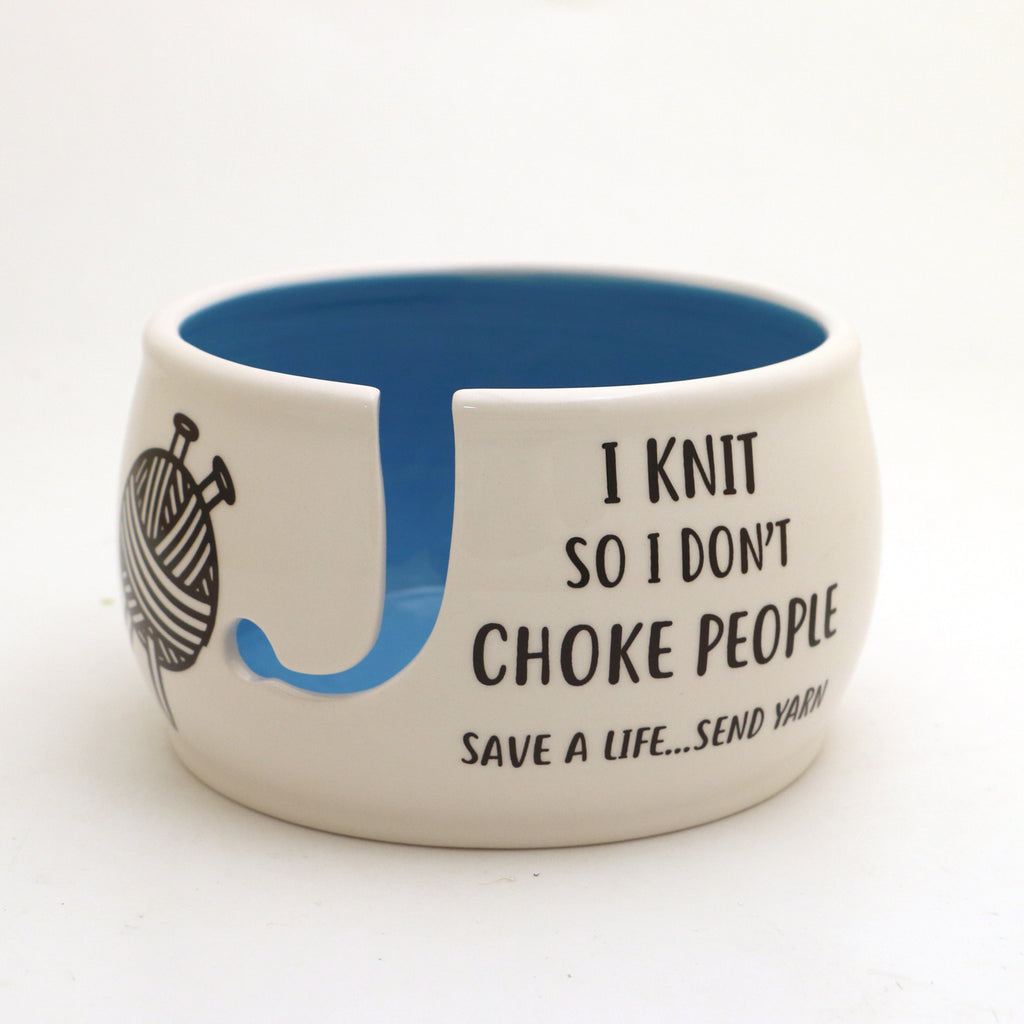I Knit So Don't Choke People Yarn Bowl