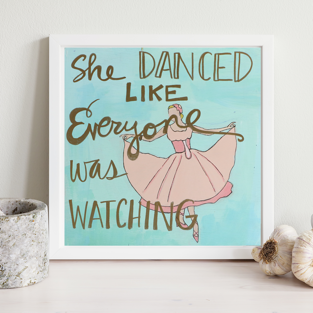 
This is an unframed print of my original artwork. It reads:She Danced Like Everyone was WatchingTh