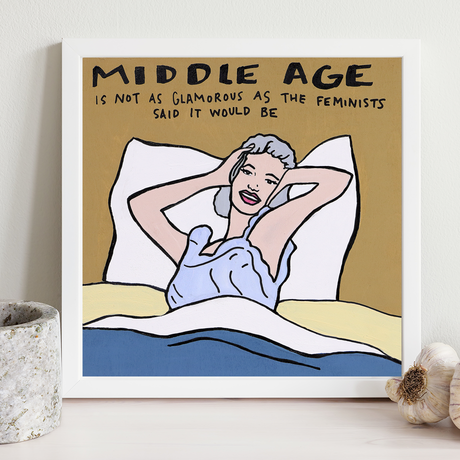 
This is an unframed print of my original artwork. It reads:MIDDLE AGE IS NOT A GLAMOROUS AS THE FE