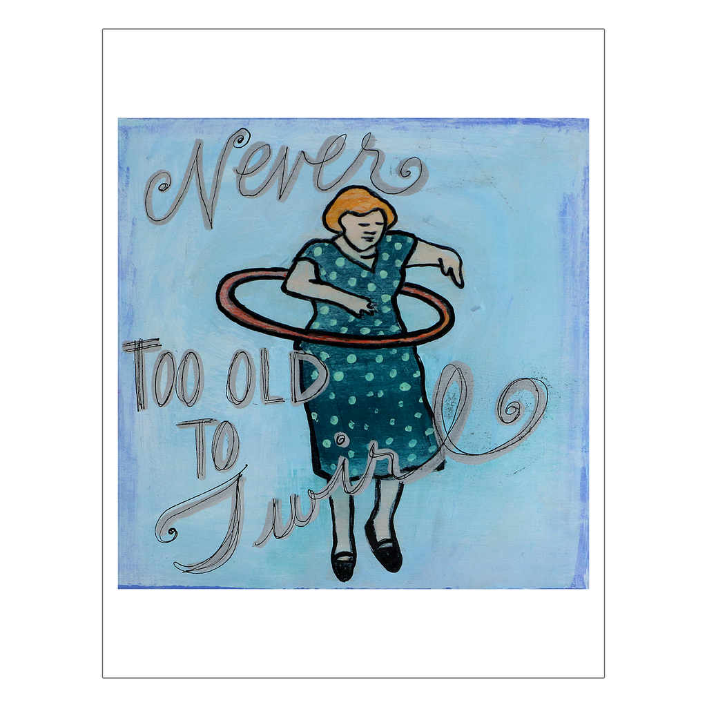 
This is an unframed print of my original artwork. It reads:Never Too Old To Twirl¬†The image measu