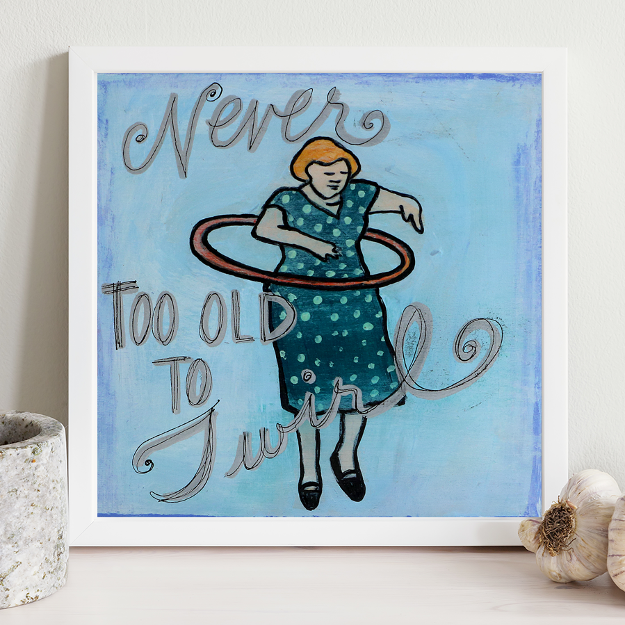 
This is an unframed print of my original artwork. It reads:Never Too Old To Twirl¬†The image measu