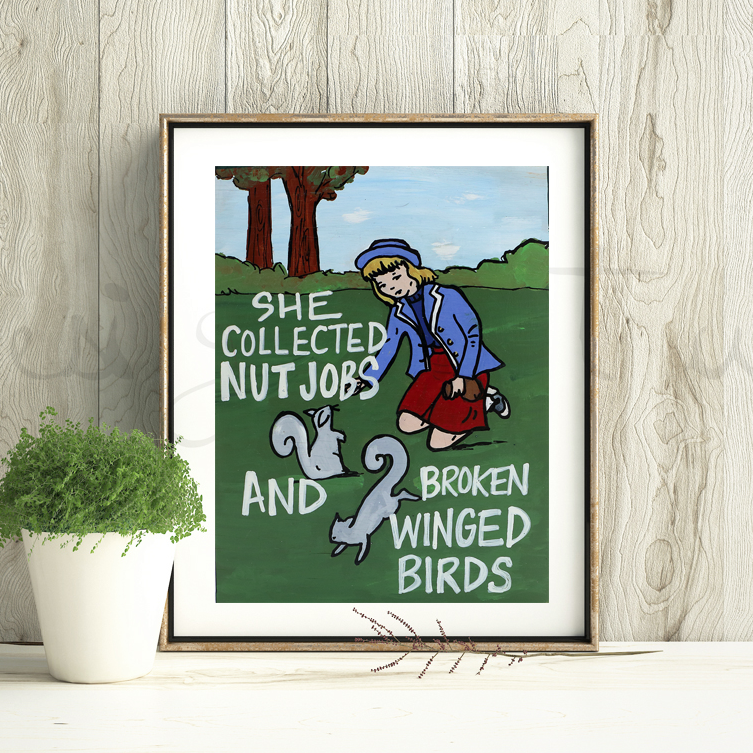 
This is an unframed print of my original artwork. It reads:
SHE COLLECTED NUT JOBS AND BROKEN WING