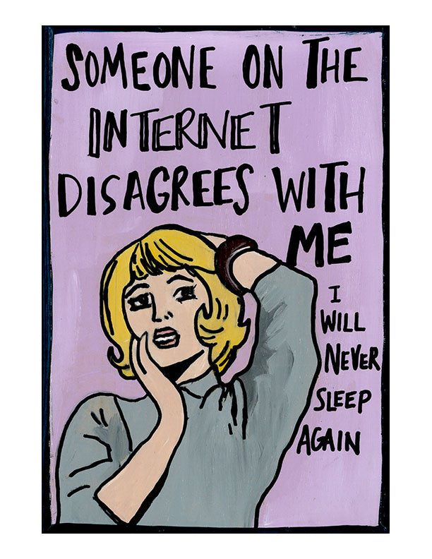 
This is an unframed print of my original artwork. It reads:
SOMEONE¬†ON THE INTERNET DISAGREES WIT